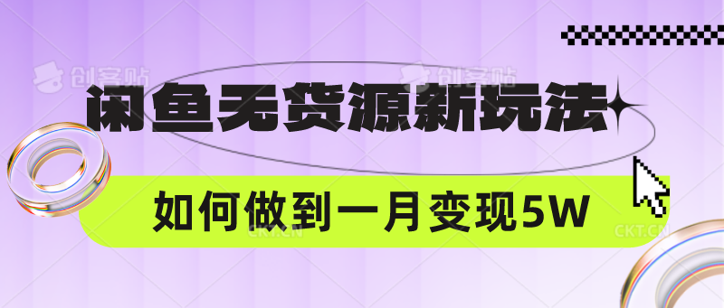 闲鱼无货源新玩法，中间商赚差价如何做到一个月变现5W-源创文化-逐光轻创终点站