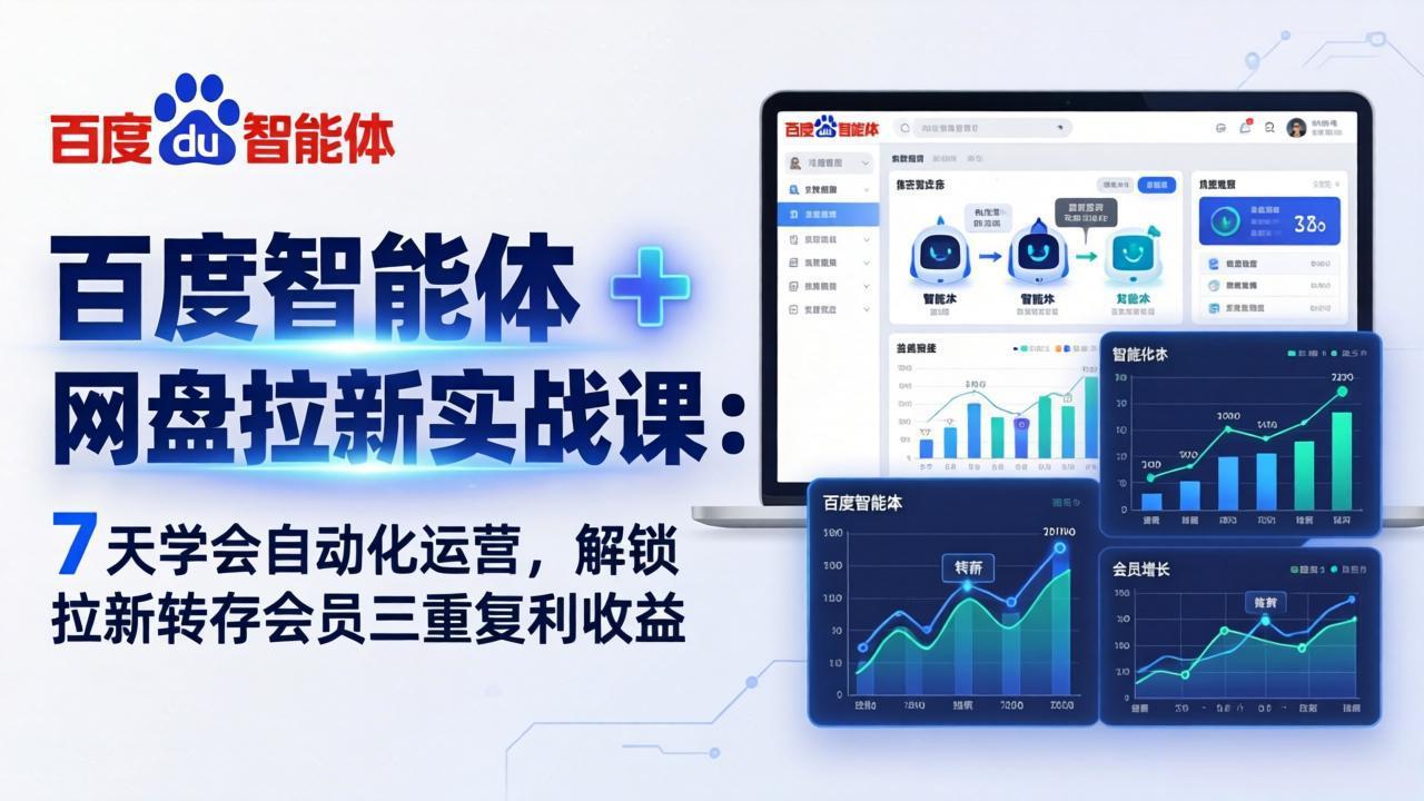 百度智能体 + 网盘拉新实战课：7 天学会自动化运营，解锁拉新转存会员三重复利收益-源创文化-逐光轻创终点站
