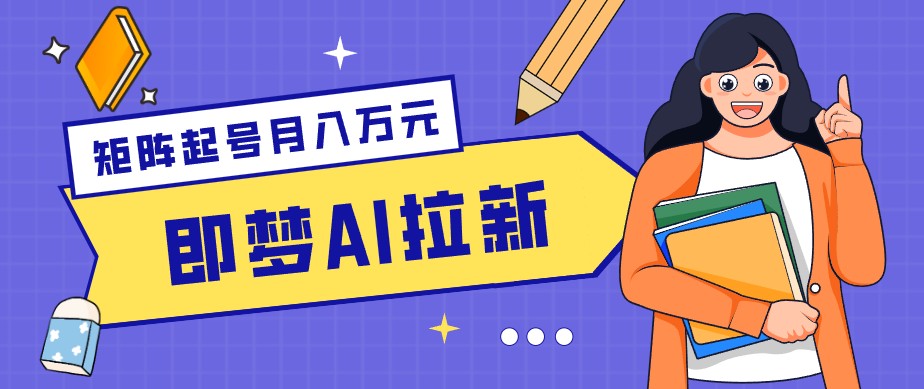 零成本副业新风口!即梦AI拉新玩法,每天5分钟,新手也能轻松赚零花钱-源创文化-逐光轻创终点站