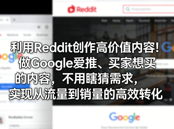 利用Reddit创作高价值内容！做Google爱推、买家想买的内容，不用瞎猜需求，实现从流量到销量的高效转化-源创文化-逐光轻创终点站