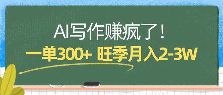 AI写作赚疯了！一单300+，小白照搬模板，旺季月入2-3W-源创文化-逐光轻创终点站