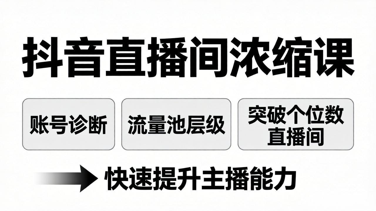 抖音直播间浓缩课：账号诊断+流量池层级，突破个位数直播间，快速提升主播能力-源创文化-逐光轻创终点站