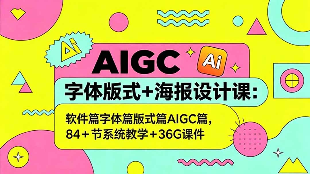 AIGC字体版式+海报设计课：软件篇字体篇版式篇AIGC篇，系统教学+36G课件-源创文化-逐光轻创终点站