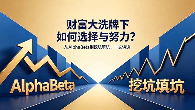 付费文章：财富大洗牌下如何选择与努力？从AlphaBeta到挖坑填坑，一文讲透-源创文化-逐光轻创终点站