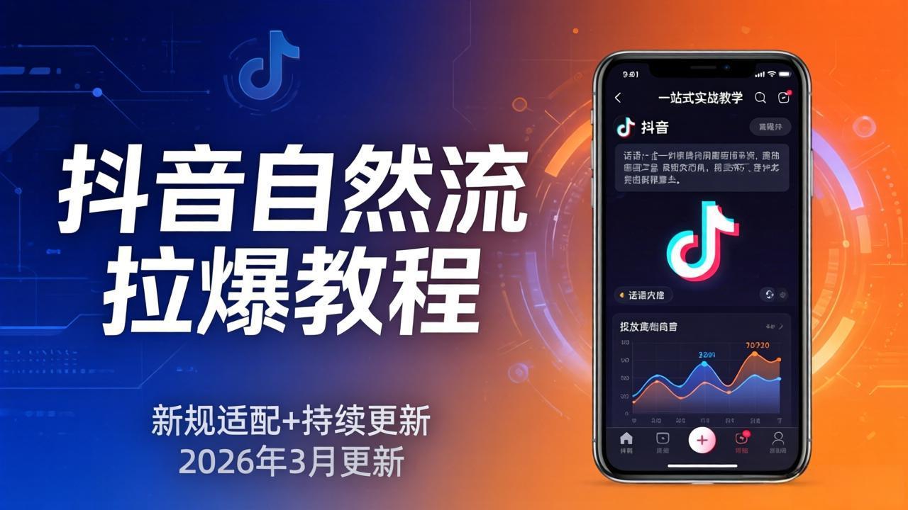 抖音自然流拉爆教程：新规适配+持续更新，话术+投放+起号一站式实战教学(更新26年3月-源创文化-逐光轻创终点站