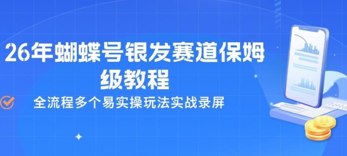 26年蝴蝶号银发赛道保姆级教程，全流程多个易实操玩法实战录屏-源创文化-逐光轻创终点站