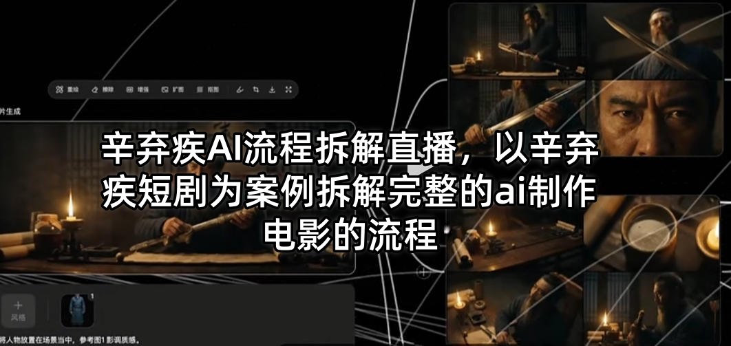 辛弃疾AI流程拆解直播，以辛弃疾短剧为案例拆解完整的ai制作电影的流程-源创文化-逐光轻创终点站