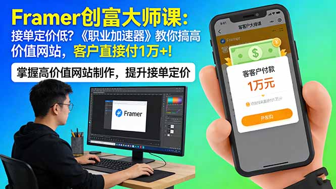 Framer 创富大师课：接单定价低？《职业加速器》教你搞高价值网站，客户直接付 1 万 +-源创文化-逐光轻创终点站