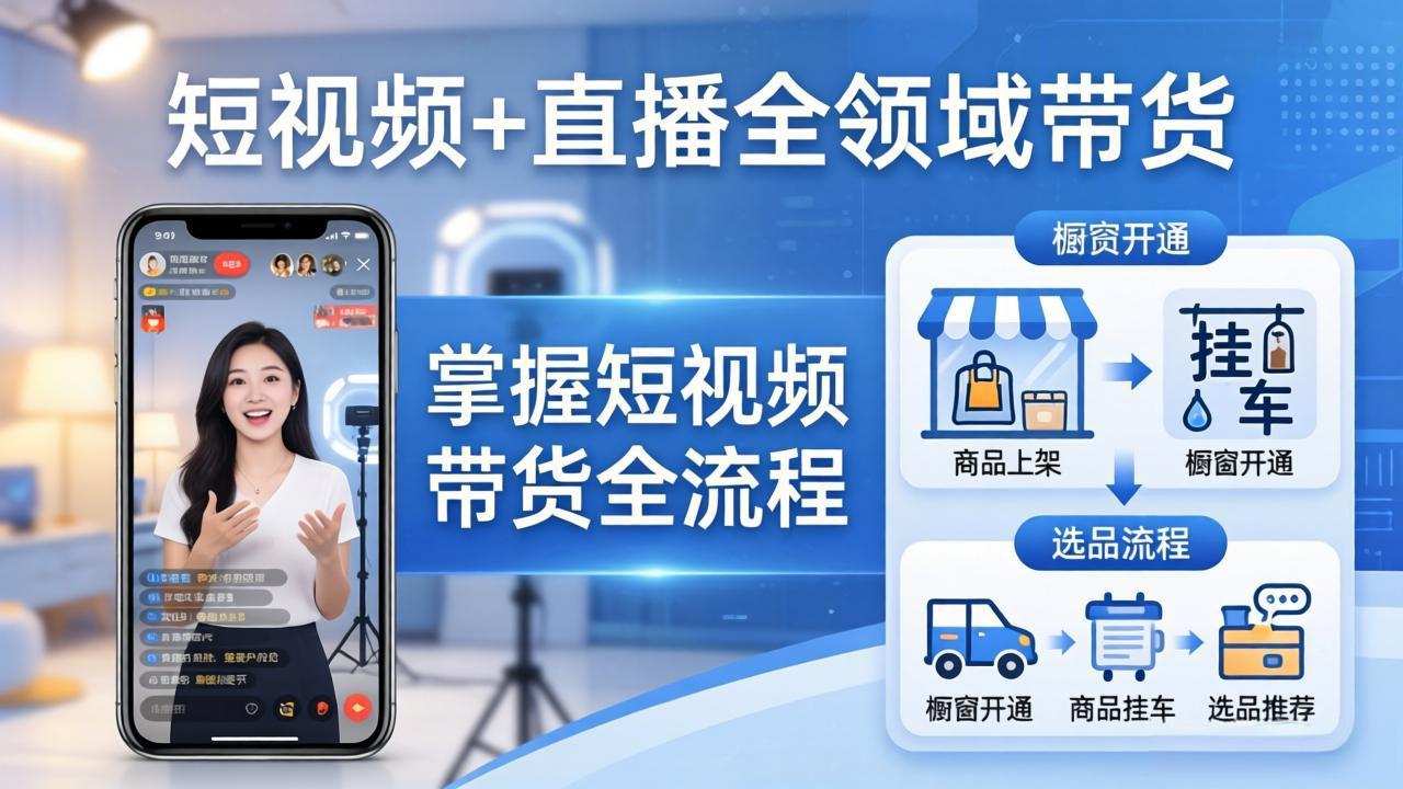 短视频+直播全领域带货-更新：掌握橱窗开通、挂车、选品、爆款文案改编等短视频带货全流程-源创文化-逐光轻创终点站