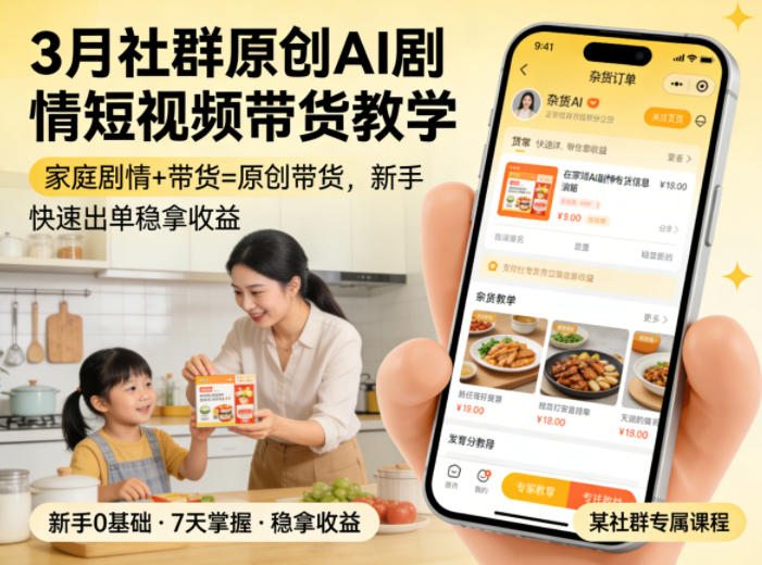 3月某社群原创AI剧情短视频带货教学，家庭剧情+带货=原创带货，新手也能快速出单稳拿收益-源创文化-逐光轻创终点站