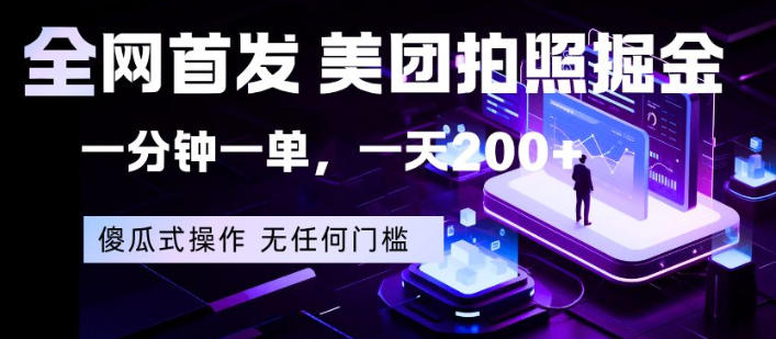 全网首发，美团拍照掘金，一分钟一单，一天200+，一部手机即可，无任何门槛【揭秘】-源创文化-逐光轻创终点站