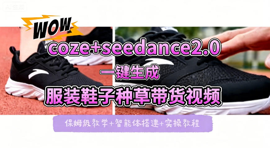 coze+即梦seedance2.0一键生成服装鞋子带货种草视频！全流程保姆级教学-源创文化-逐光轻创终点站