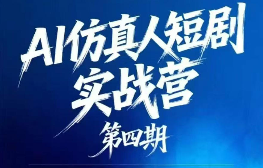 AI仿真人短剧实战营第四期,21天做出第一部AI仿真人短剧,普通人也能入局AI短剧新赛道-源创文化-逐光轻创终点站