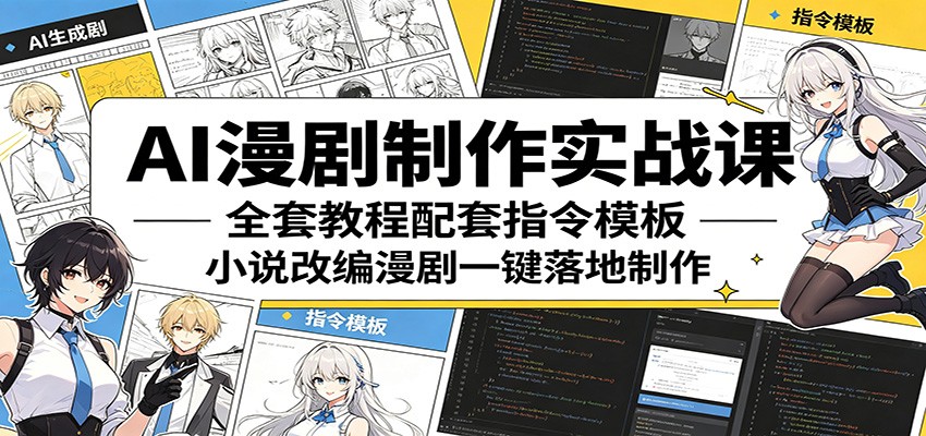 AI漫剧制作实战课:全套教程配套指令模板,小说改编漫剧一键落地制作-源创文化-逐光轻创终点站