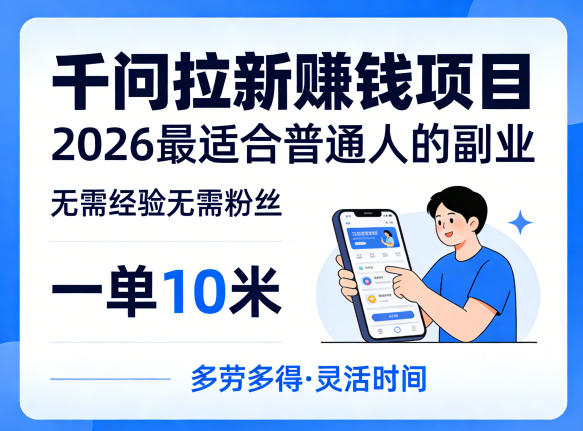 一单10米，不少人都在找的千问拉新賺钱项目，无需经验无需粉丝，2026最适合普通人副业-源创文化-逐光轻创终点站