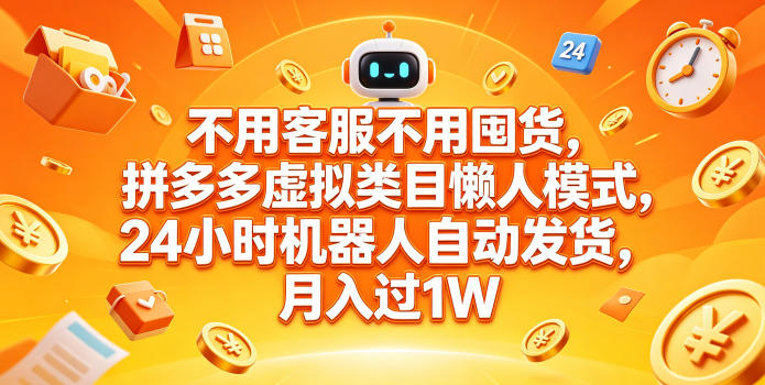 不用客服不用囤货,拼多多虚拟类目懒人模式,24小时机器人自动发货,月入过1W【揭秘】-源创文化-逐光轻创终点站