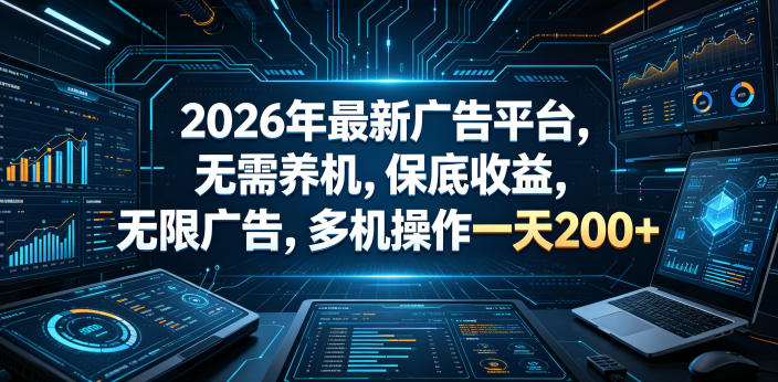 2026年最新广告平台，无需养机，保底收益，无限广告，多机操作一天200+【揭秘】-源创文化-逐光轻创终点站