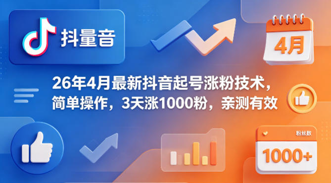 26年4月最新抖音起号涨粉技术，简单操作，3天涨1000粉，亲测有效-源创文化-逐光轻创终点站