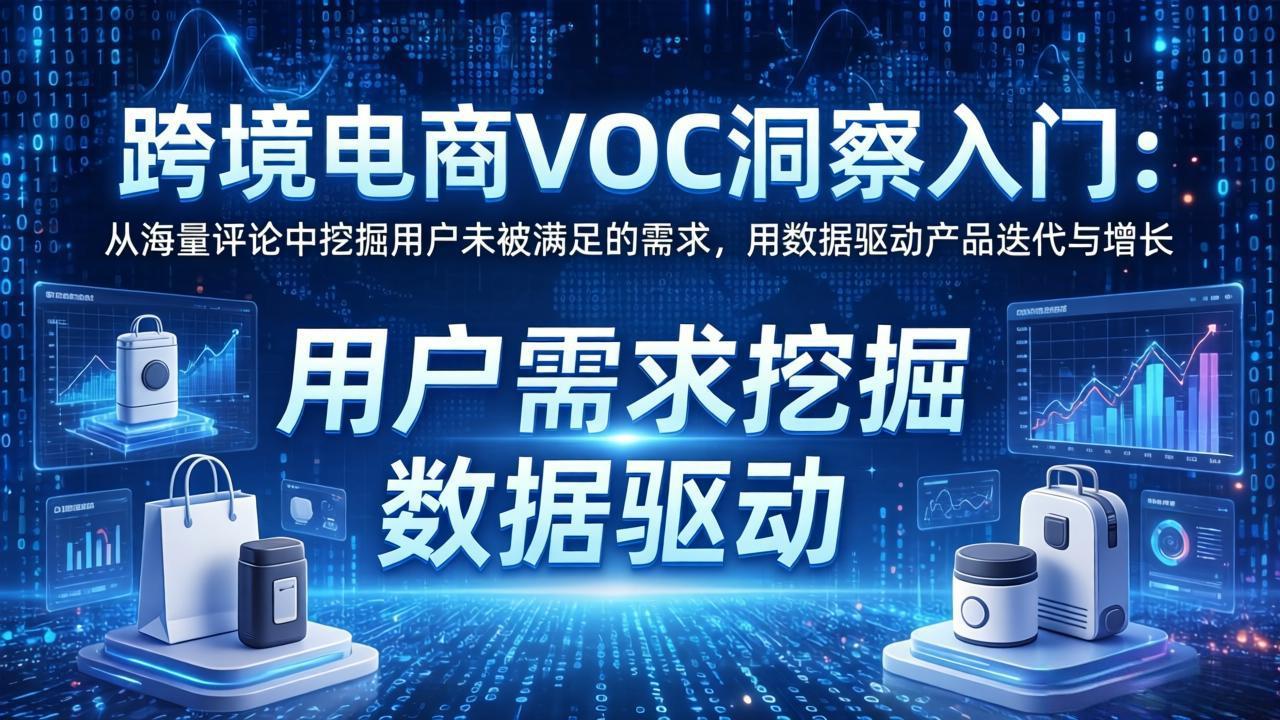 跨境电商VOC洞察入门：从海量评论中挖掘用户未被满足的需求，用数据驱动产品迭代与增长-源创文化-逐光轻创终点站