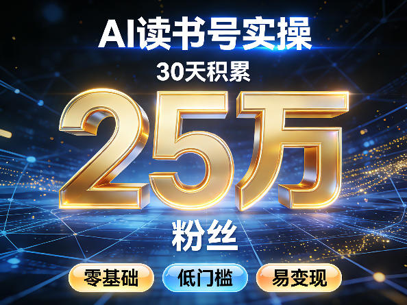 AI读书号涨粉实操，30天积累2W粉丝，零基础低门槛易变现-源创文化-逐光轻创终点站