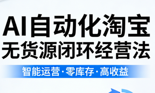 夜子游·AI自动化淘宝无货源闭环经营法(更新4月)-源创文化-逐光轻创终点站