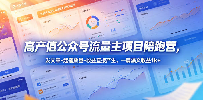 高产值公众号流量主项目陪跑营，发文章-起播放量-收益直接产生，一篇爆文收益1k+-源创文化-逐光轻创终点站