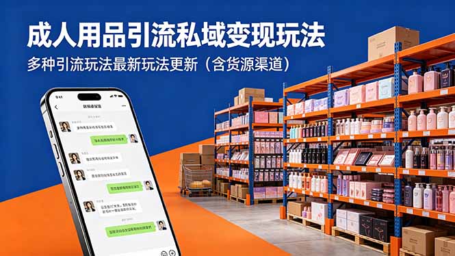 成人用品引流私域变现玩法，多种引流玩法最新玩法更新(含货源渠道-源创文化-逐光轻创终点站