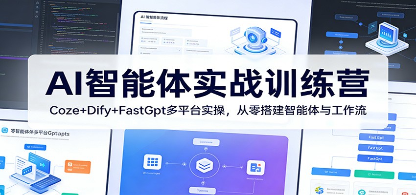 AI智能体实战训练营：Coze+Dify+FastGpt多平台实操，从零搭建智能体与工作流-源创文化-逐光轻创终点站