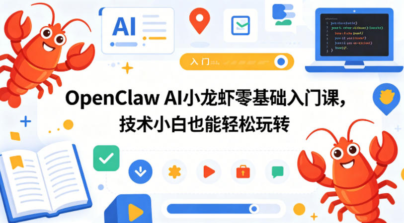 OpenClaw AI小龙虾零基础入门课，技术小白也能轻松玩转(更新0522)-源创文化-逐光轻创终点站