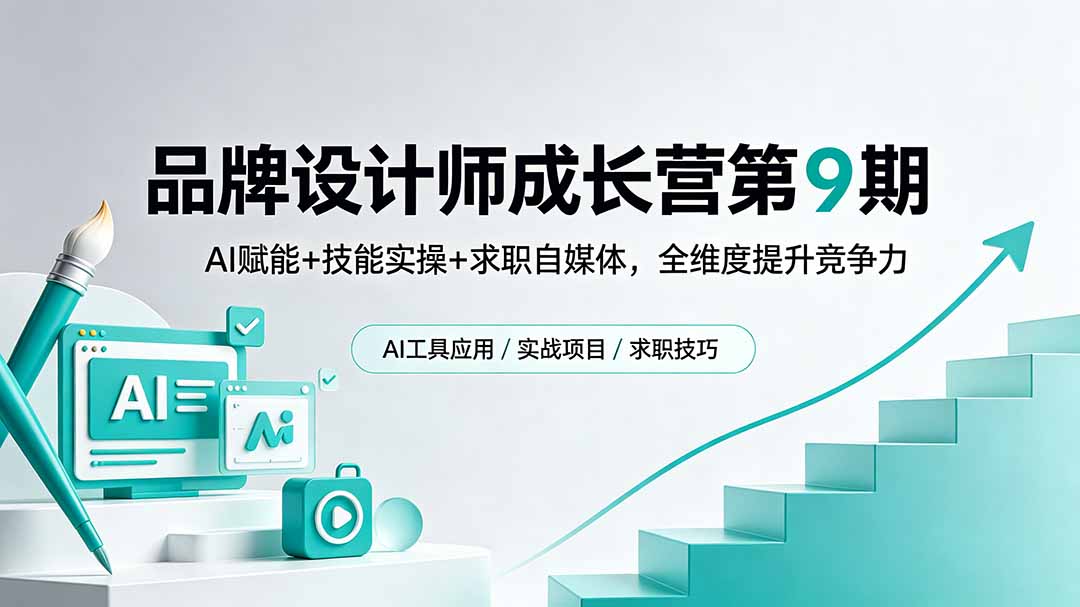 品牌设计师成长营第9期,AI赋能+技能实操+求职自媒体,全维度提升竞争力-源创文化-逐光轻创终点站