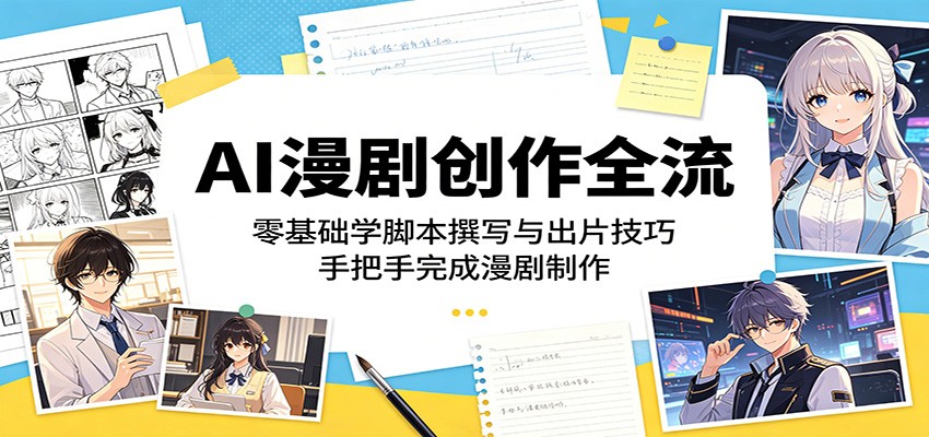 AI漫剧创作全流程：零基础学脚本撰写与出片技巧，手把手完成漫剧制作-源创文化-逐光轻创终点站