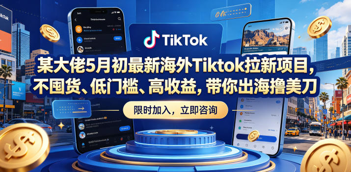 某大佬5月初最新海外Tiktok拉新项目,不囤货、低门槛、高收益,带你出海撸美刀-源创文化-逐光轻创终点站