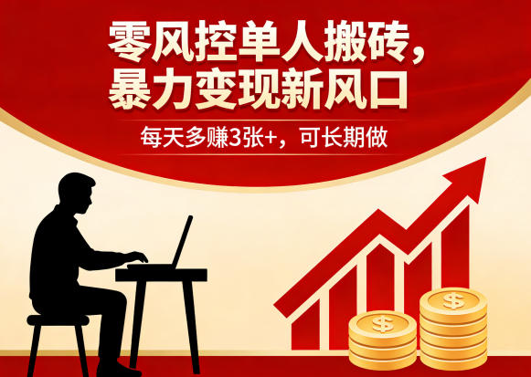 零风控单人搬砖，暴力变现新风口，每天多賺3张+，可长期做【揭秘】-源创文化-逐光轻创终点站