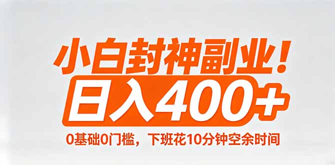 小白封神副业！0基础0门槛，下班花10分钟空余时间，日入400+,简单粗暴！-源创文化-逐光轻创终点站