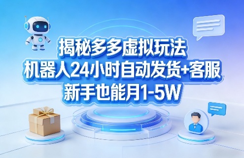 揭秘多多虚拟玩法，机器人24小时自动发货+客服，新手也能月1-5W！-源创文化-逐光轻创终点站