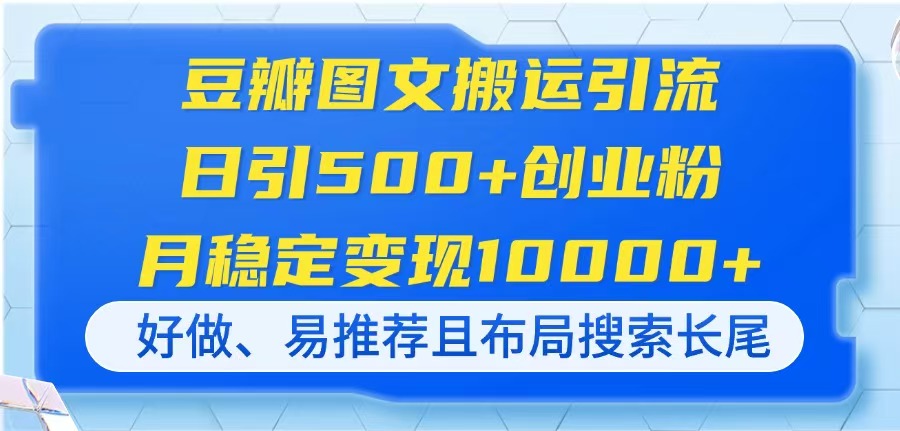 （14323期）豆瓣图文搬运引流，日引500+创业粉，月稳定变现10000+，好做、易推荐且...-源创文化-逐光轻创终点站