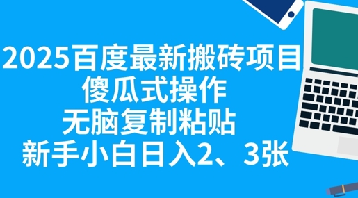 2025百度最新搬砖项目,傻瓜式操作,无脑复制粘贴,新手小白日入2张-源创文化-轻创终点站