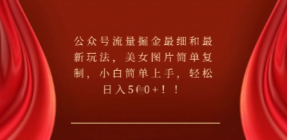 公众号流量掘金最细和最新玩法，美女图片简单复制，小白简单上手-源创文化-逐光轻创终点站