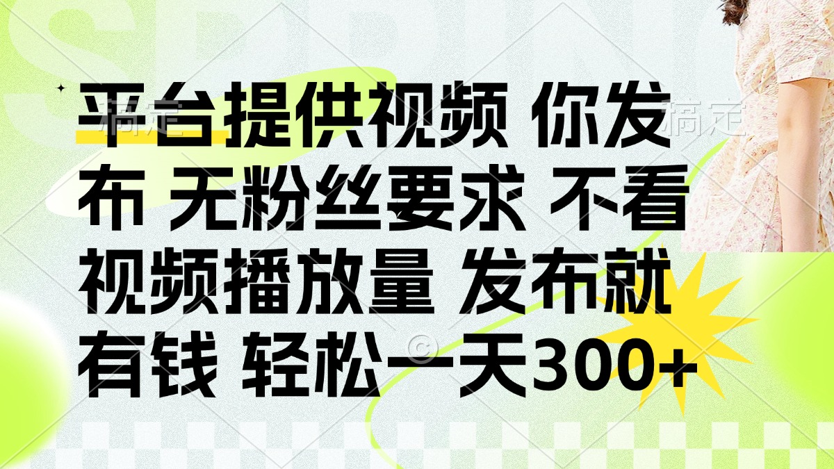 （14224期）发布平台提供视频就有钱 无粉丝要求 不看视频播放量 发布就有钱 一天300+-源创文化-逐光轻创终点站