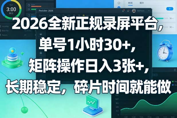 2026全新正规录屏平台，单号1小时30+，矩阵操作日入3张+，长期稳定，碎片时间就能做【揭秘】-源创文化-逐光轻创终点站