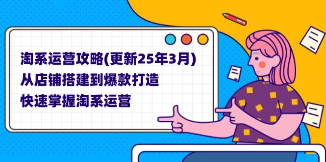 (14190期)淘系运营攻略(更新25年3月) 从店铺搭建到爆款打造,快速掌握淘系运营-源创文化-轻创终点站