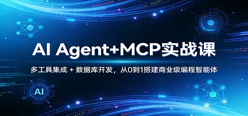 AI Agent+MCP实战课：多工具集成 + 数据库开发，从0到1搭建商业级编程智能体-源创文化-逐光轻创终点站