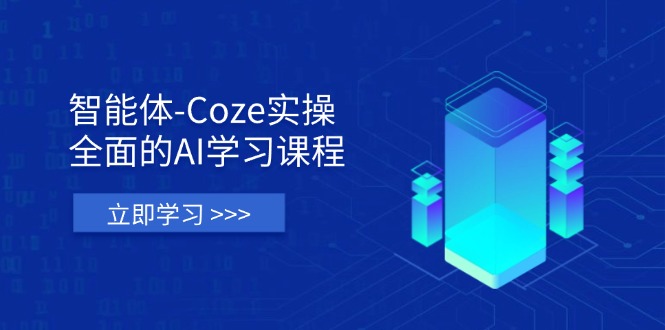 （14327期）智能体-Coze实操：全面的AI学习课程，涵盖从理论基础到实战应用的全过程-源创文化-逐光轻创终点站