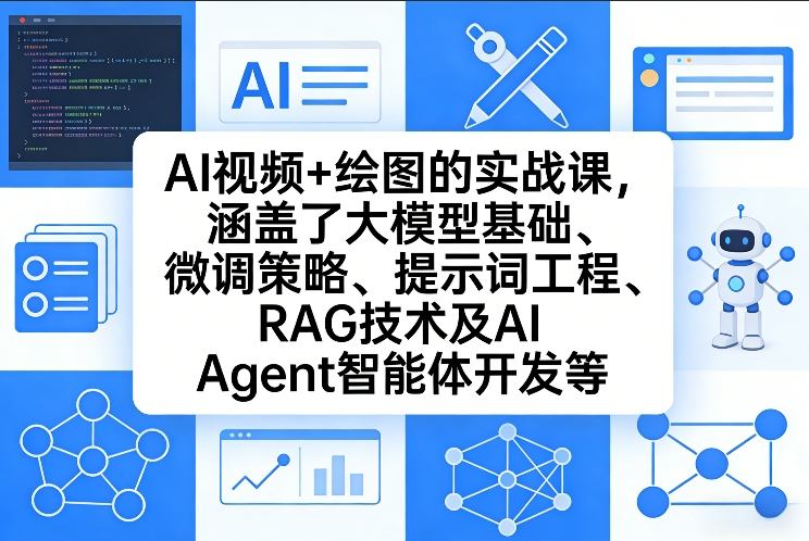 AI视频+绘图的实战课，涵盖了大模型基础、微调策略、提示词工程、RAG技术及AI Agent智能体开发等(更新)-源创文化-逐光轻创终点站
