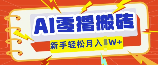 AI零撸搬砖项目玩法，有手就行， 3天必起号，复制粘贴简单月入过w-源创文化-逐光轻创终点站