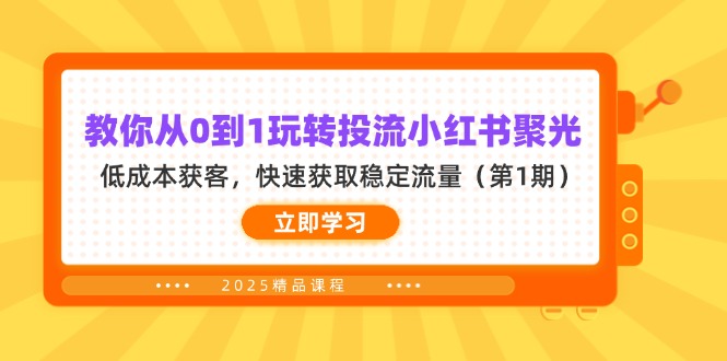 （14260期）教你从0到1玩转投流小红书聚光，低成本获客，快速获取稳定流量（第1期）-源创文化-逐光轻创终点站