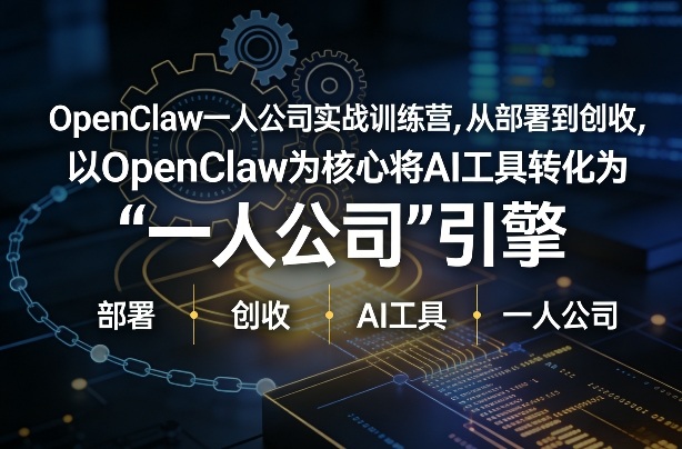 OpenClaw小龙虾+一人公司实战训练营，从部署到创收，将AI工具转化为“一人公司”引擎，低成本变现-源创文化-轻创终点站