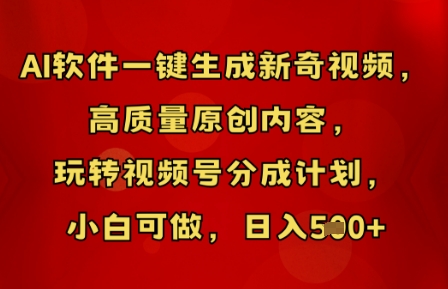 AI软件一键生成新奇视频，高质量原创内容，玩转视频号分成计划，小白可做，日入5张-源创文化-逐光轻创终点站