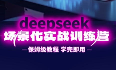 DeepSeek场景化实战训练营，保姆级教程，学完即用，手把手教你用DeepSeek提升效率-源创文化-逐光轻创终点站